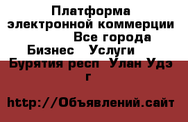 Платформа электронной коммерции GIG-OS - Все города Бизнес » Услуги   . Бурятия респ.,Улан-Удэ г.